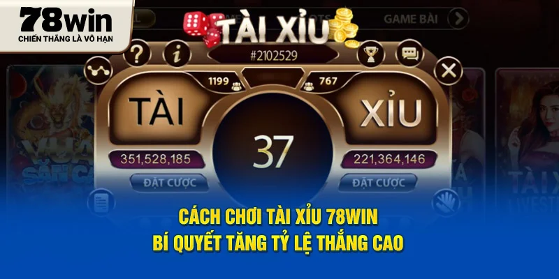 Cách Chơi Tài Xỉu 78WIN - Bí Quyết Tăng Tỷ Lệ Thắng Cao